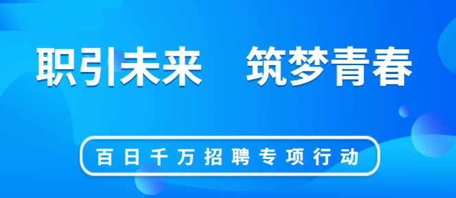 百日千萬招聘：7天3大專場，超1.3萬崗位等你來