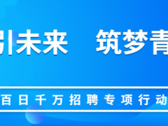 百日千萬招聘：7天3大專場，超1.3萬崗位等你來