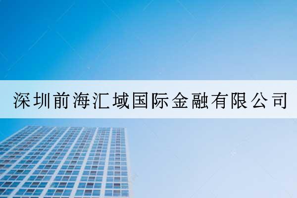 深圳前海匯域國際金融有限公司