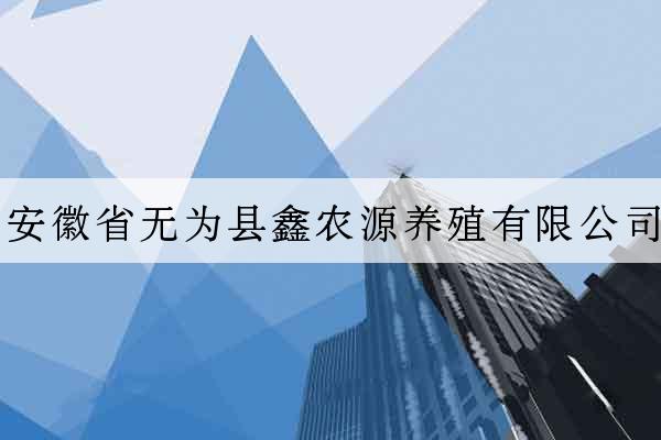 安徽省無為縣鑫農源養殖有限公司