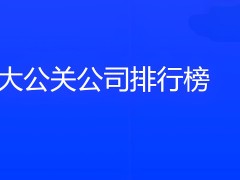 十大公關公司排名前十有哪些？哪些公司好？