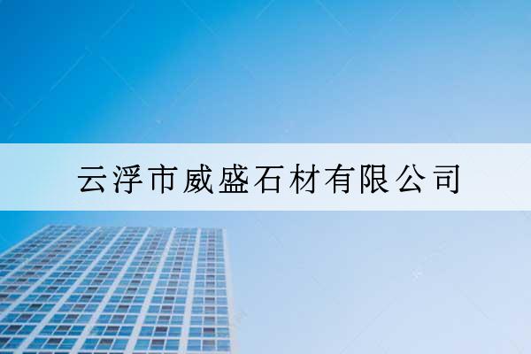 云浮市威盛石材有限公司