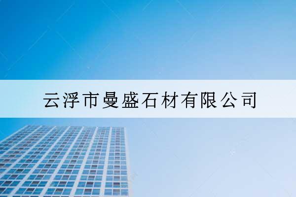 云浮市曼盛石材有限公司