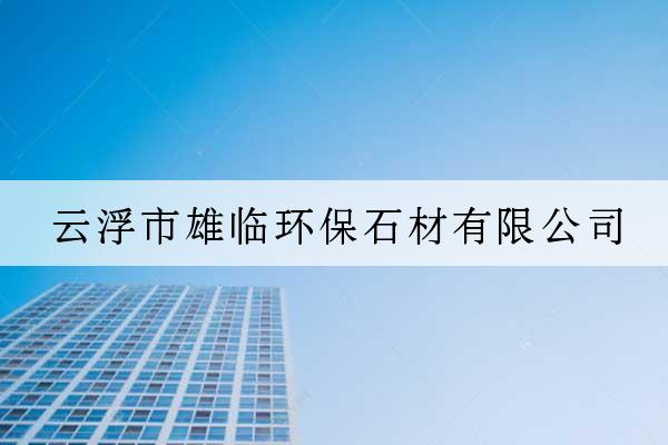 云浮市雄臨環保石材有限公司